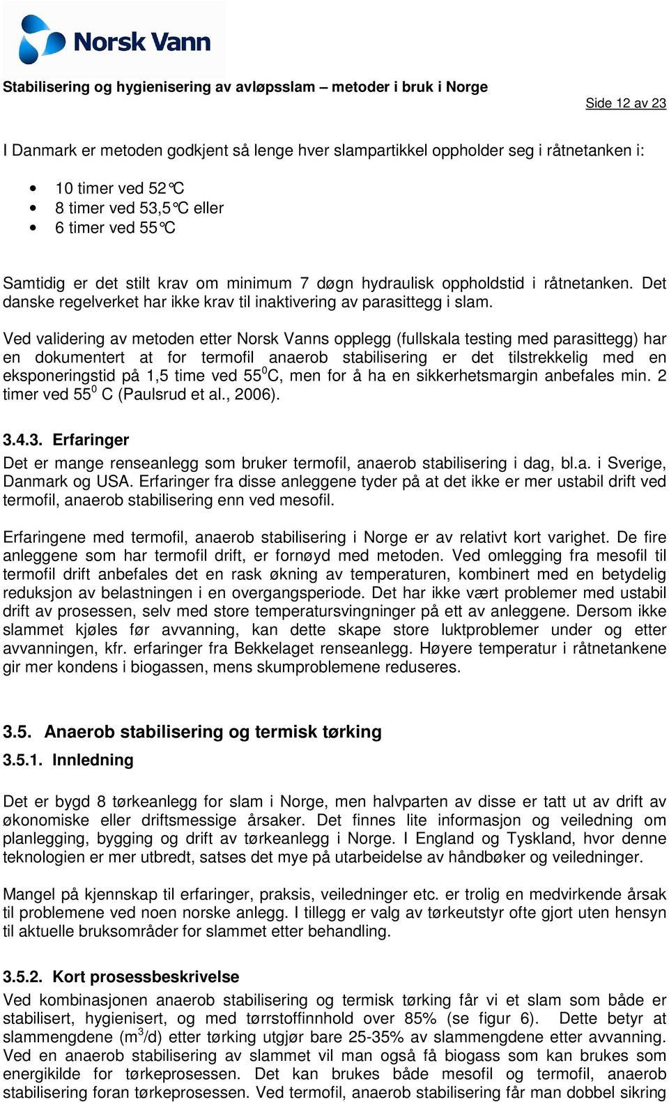 Ved validering av metoden etter Norsk Vanns opplegg (fullskala testing med parasittegg) har en dokumentert at for termofil anaerob stabilisering er det tilstrekkelig med en eksponeringstid på 1,5