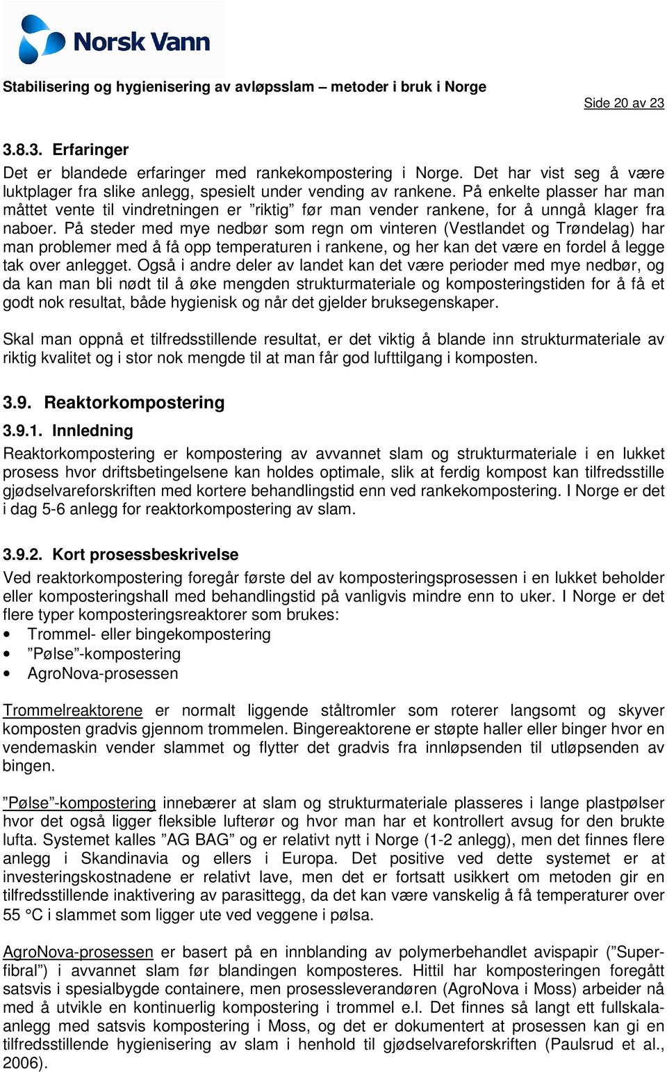 På steder med mye nedbør som regn om vinteren (Vestlandet og Trøndelag) har man problemer med å få opp temperaturen i rankene, og her kan det være en fordel å legge tak over anlegget.