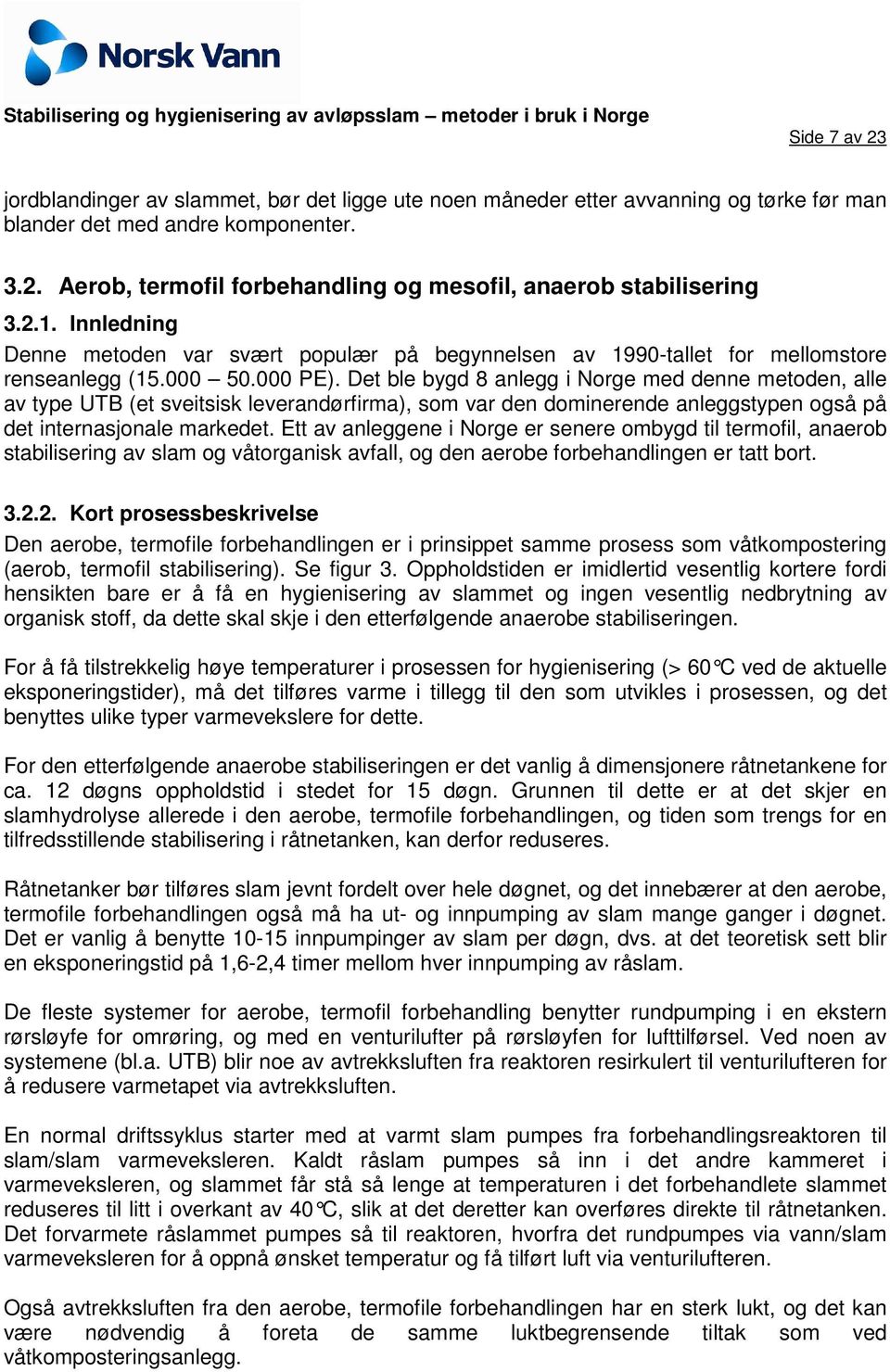 Det ble bygd 8 anlegg i Norge med denne metoden, alle av type UTB (et sveitsisk leverandørfirma), som var den dominerende anleggstypen også på det internasjonale markedet.