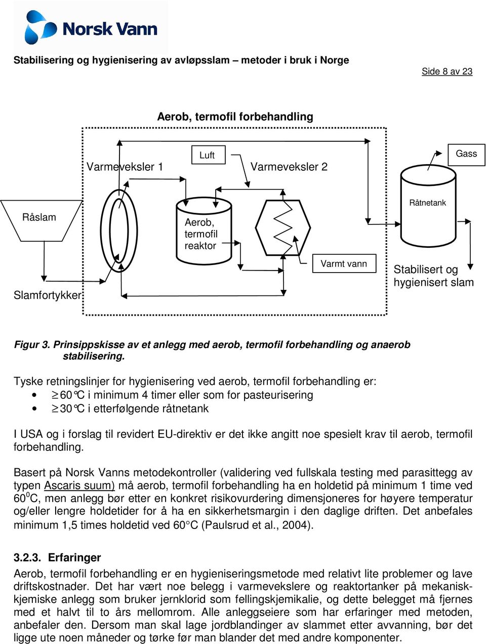 Tyske retningslinjer for hygienisering ved aerob, termofil forbehandling er: 60 C i minimum 4 timer eller som for pasteurisering 30 C i etterfølgende råtnetank I USA og i forslag til revidert