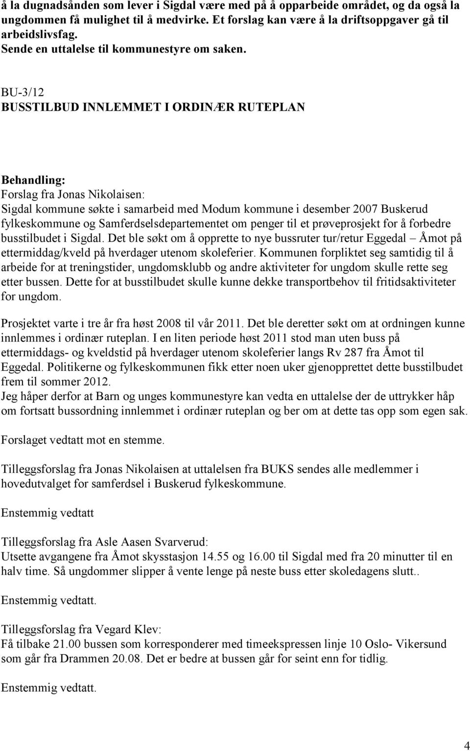 BU-3/12 BUSSTILBUD INNLEMMET I ORDINÆR RUTEPLAN Forslag fra Jonas Nikolaisen: Sigdal kommune søkte i samarbeid med Modum kommune i desember 2007 Buskerud fylkeskommune og Samferdselsdepartementet om