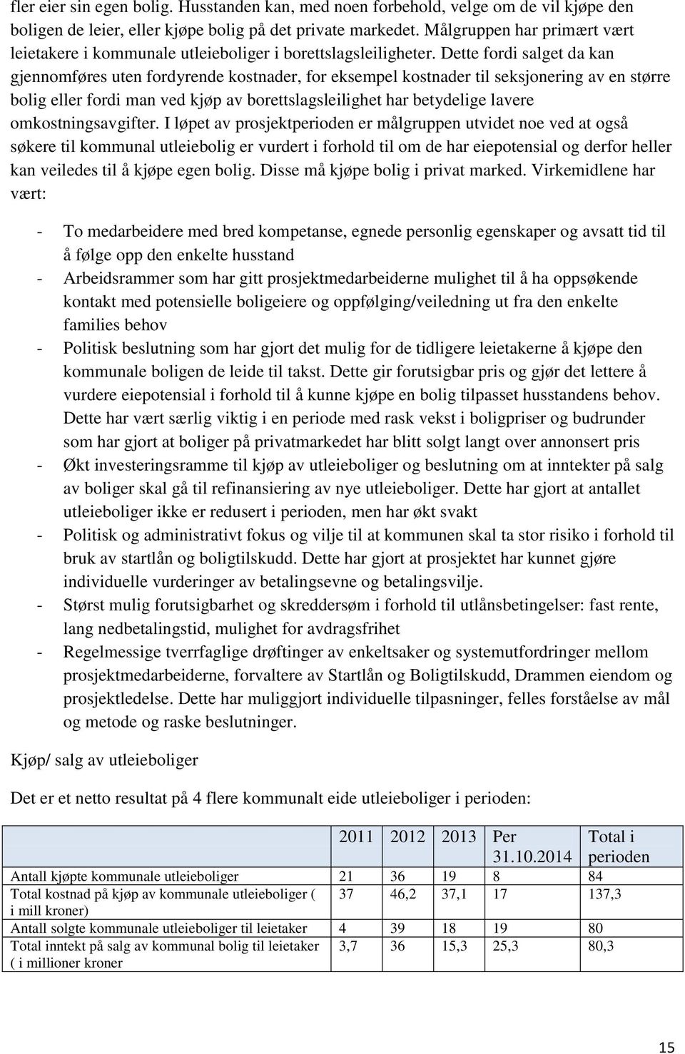 Dette fordi salget da kan gjennomføres uten fordyrende kostnader, for eksempel kostnader til seksjonering av en større bolig eller fordi man ved kjøp av borettslagsleilighet har betydelige lavere