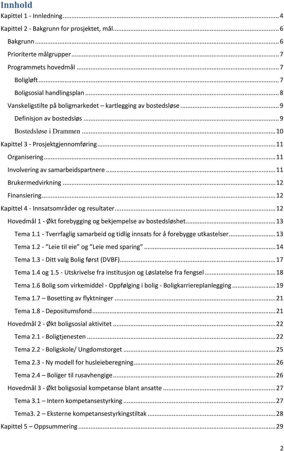 .. 11 Involvering av samarbeidspartnere... 11 Brukermedvirkning... 12 Finansiering... 12 Kapittel 4 - Innsatsområder og resultater... 12 Hovedmål 1 - Økt forebygging og bekjempelse av bostedsløshet.