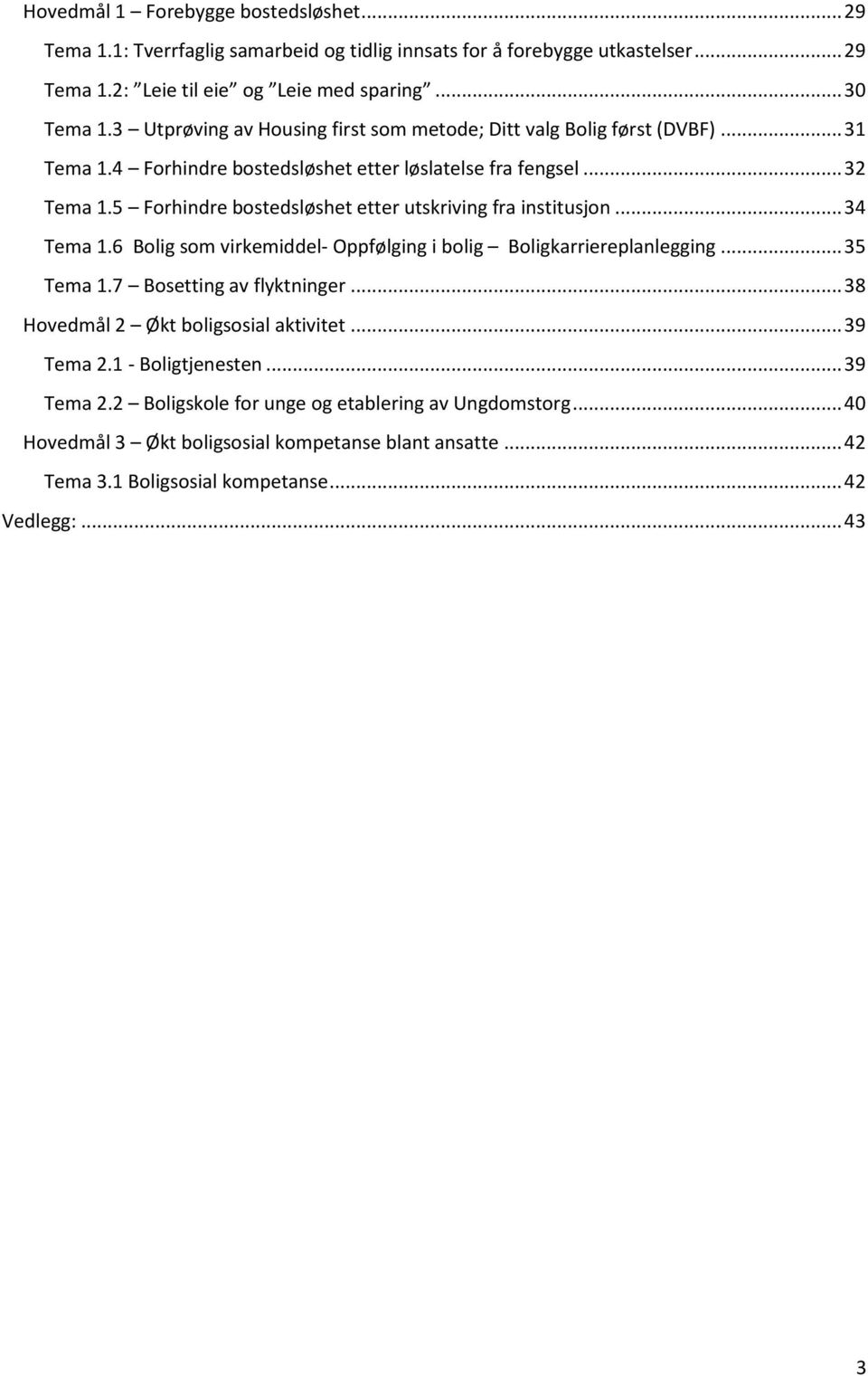 5 Forhindre bostedsløshet etter utskriving fra institusjon... 34 Tema 1.6 Bolig som virkemiddel- Oppfølging i bolig Boligkarriereplanlegging... 35 Tema 1.7 Bosetting av flyktninger.