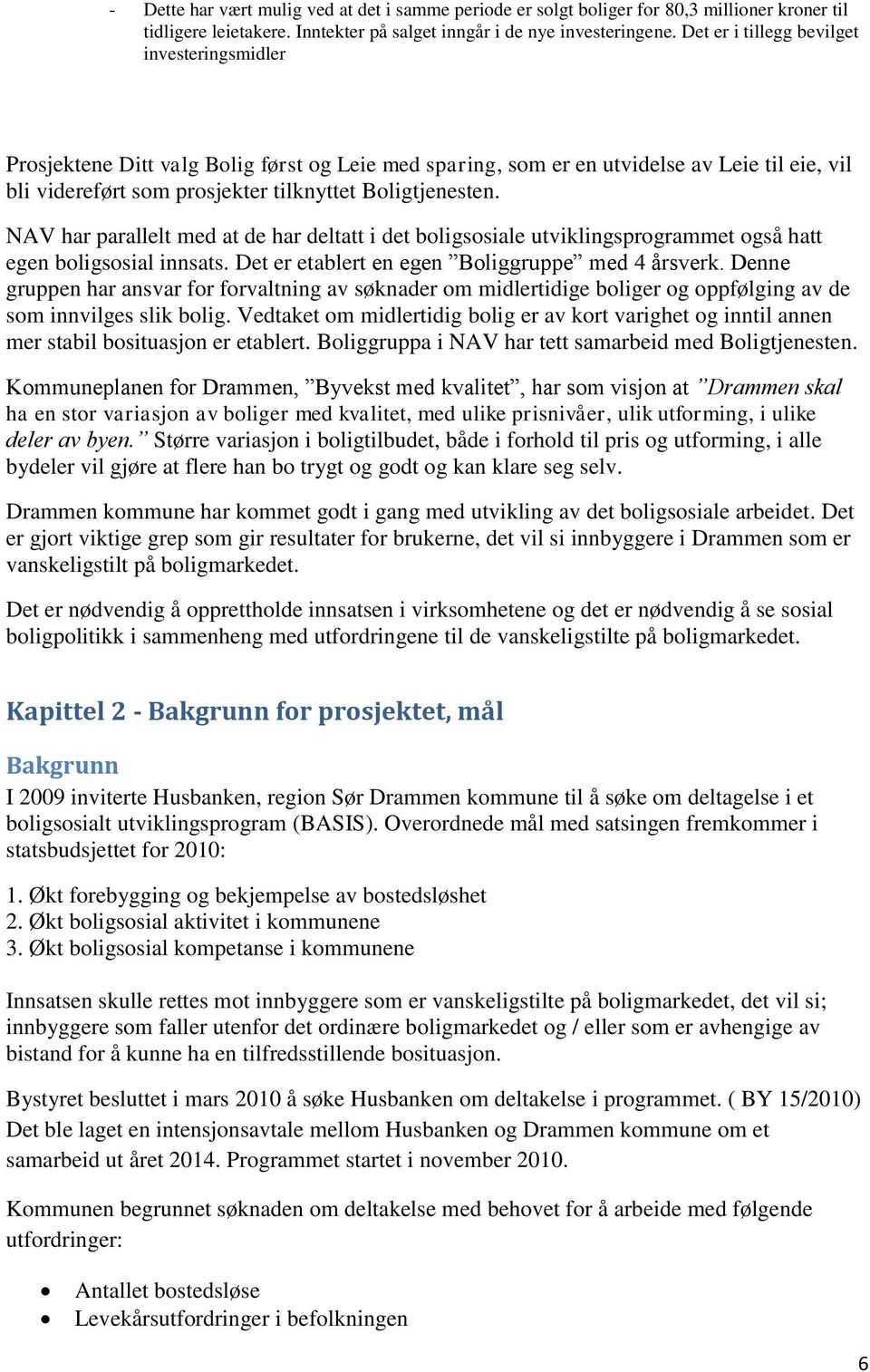 NAV har parallelt med at de har deltatt i det boligsosiale utviklingsprogrammet også hatt egen boligsosial innsats. Det er etablert en egen Boliggruppe med 4 årsverk.