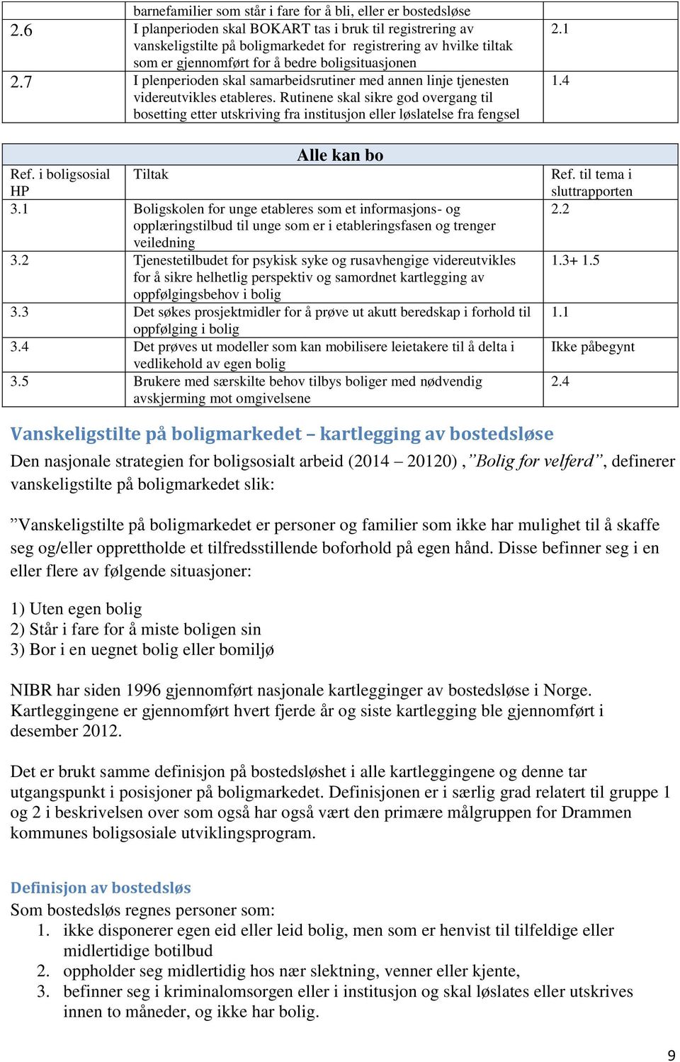 7 I plenperioden skal samarbeidsrutiner med annen linje tjenesten videreutvikles etableres.