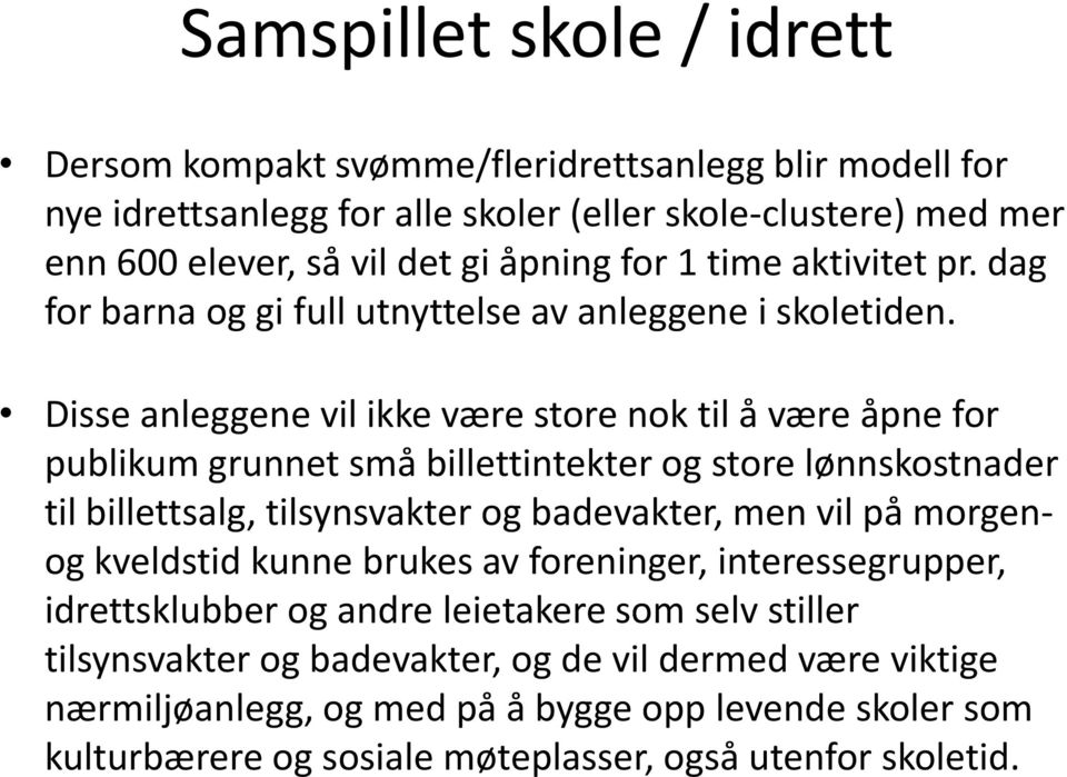 Disse anleggene vil ikke være store nok til å være åpne for publikum grunnet små billettintekter og store lønnskostnader til billettsalg, tilsynsvakter og badevakter, men vil på