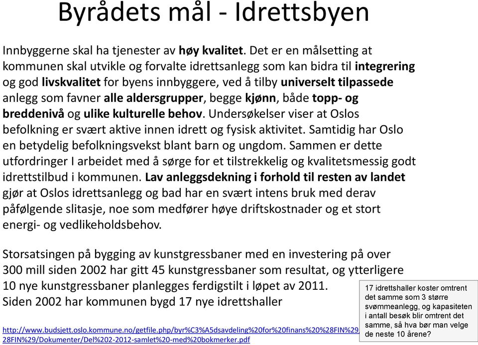 alle aldersgrupper, begge kjønn, både topp- og breddenivå og ulike kulturelle behov. Undersøkelser viser at Oslos befolkning er svært aktive innen idrett og fysisk aktivitet.