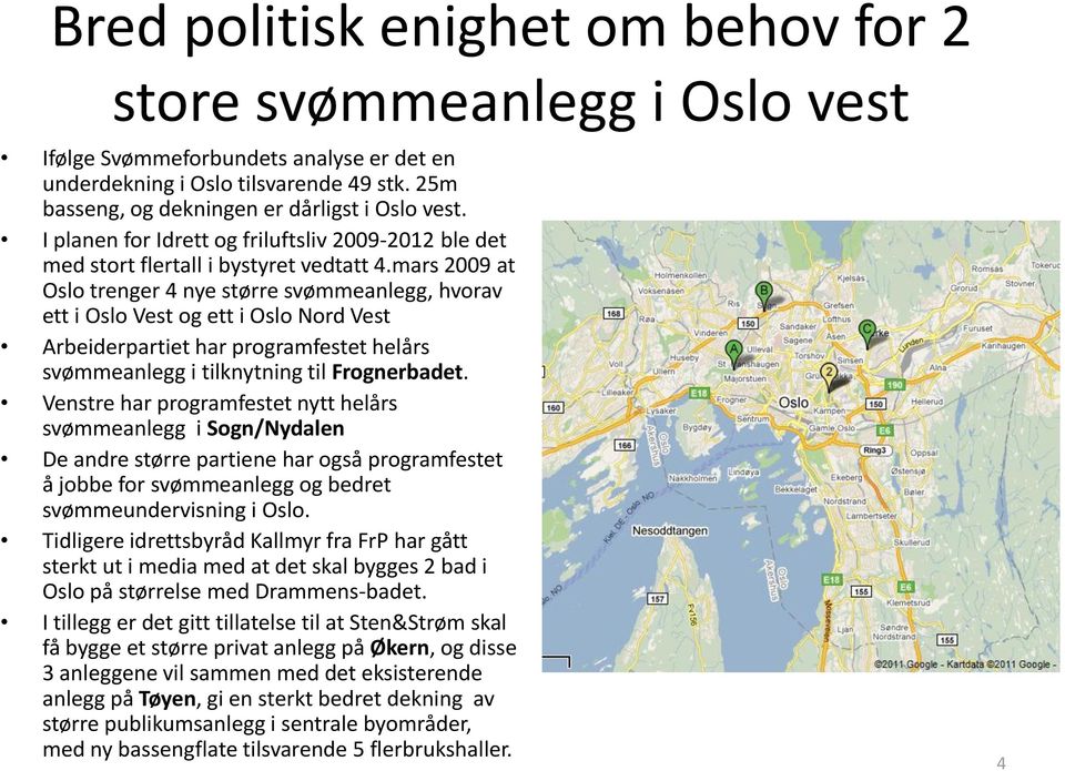 mars 2009 at Oslo trenger 4 nye større svømmeanlegg, hvorav ett i Oslo Vest og ett i Oslo Nord Vest Arbeiderpartiet har programfestet helårs svømmeanlegg i tilknytning til Frognerbadet.
