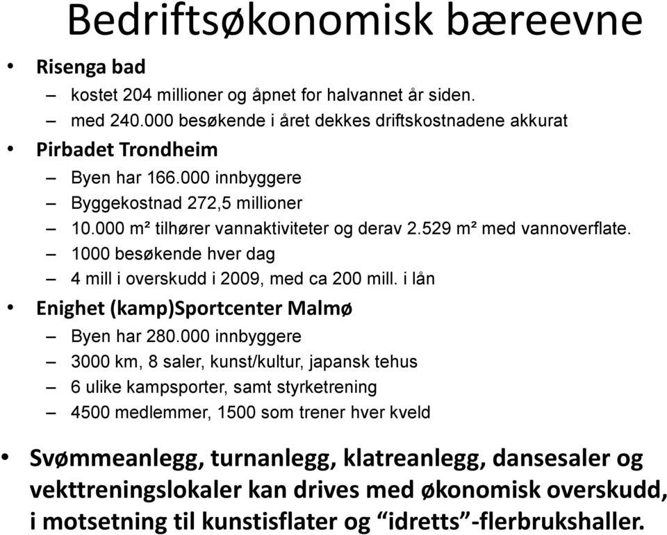 529 m² med vannoverflate. 1000 besøkende hver dag 4 mill i overskudd i 2009, med ca 200 mill. i lån Enighet (kamp)sportcenter Malmø Byen har 280.