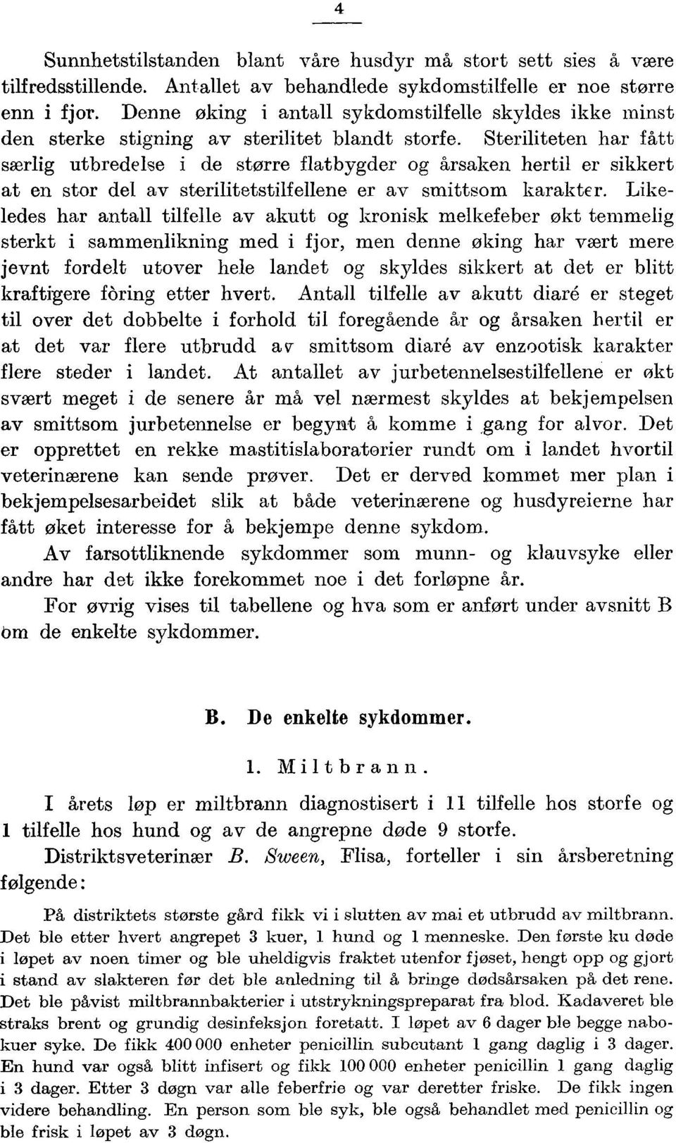 Steriliteten har fått særlig utbredelse i de større flatbygder g årsaken hertil er sikkert at en str del av sterilitetstilfellene er av smittsm karakter.