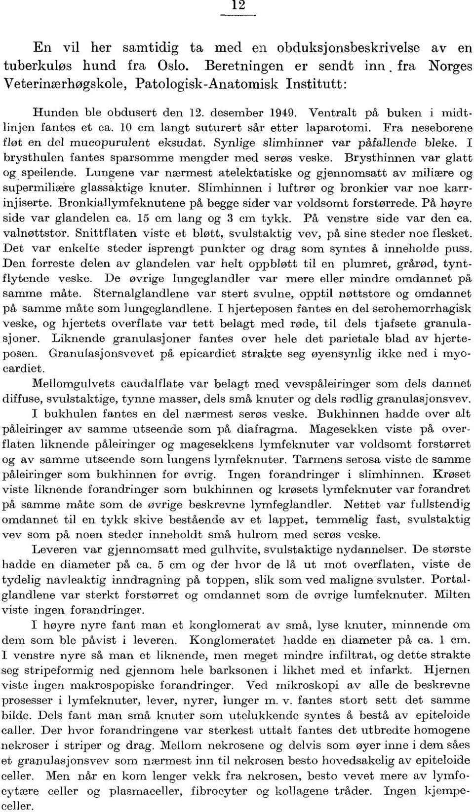 I brysthulen fantes sparsmme mengder med serøs veske. Brysthinnen var glatt g speilende. Lungene var nærmest atelektatiske g gjennmsatt av miliaere g supermiliære glassaktige knuter.