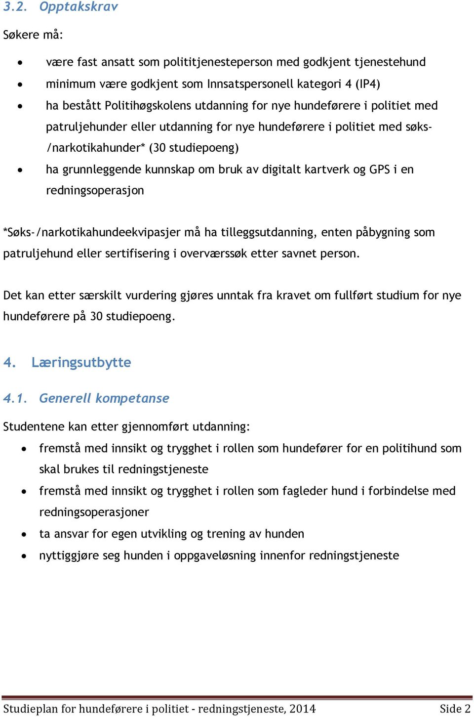 i en redningsoperasjon *Søks-/narkotikahundeekvipasjer må ha tilleggsutdanning, enten påbygning som patruljehund eller sertifisering i overværssøk etter savnet person.