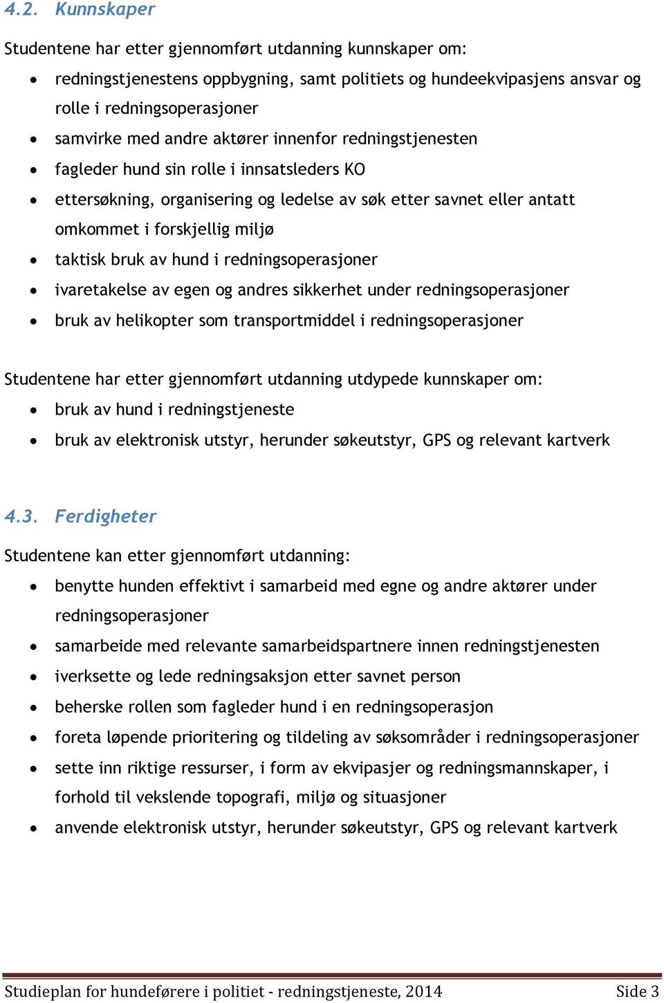 i redningsoperasjoner ivaretakelse av egen og andres sikkerhet under redningsoperasjoner bruk av helikopter som transportmiddel i redningsoperasjoner Studentene har etter gjennomført utdanning