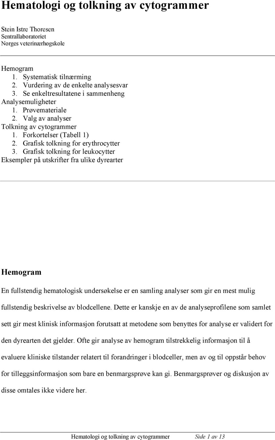 Grafisk tolkning for leukocytter Eksempler på utskrifter fra ulike dyrearter Hemogram En fullstendig hematologisk undersøkelse er en samling analyser som gir en mest mulig fullstendig beskrivelse av