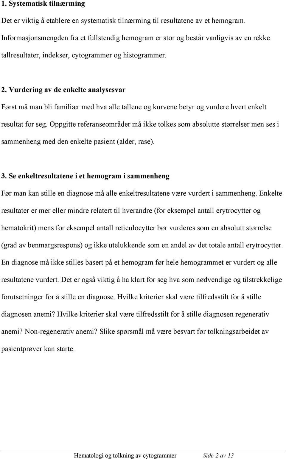 Vurdering av de enkelte analysesvar Først må man bli familiær med hva alle tallene og kurvene betyr og vurdere hvert enkelt resultat for seg.