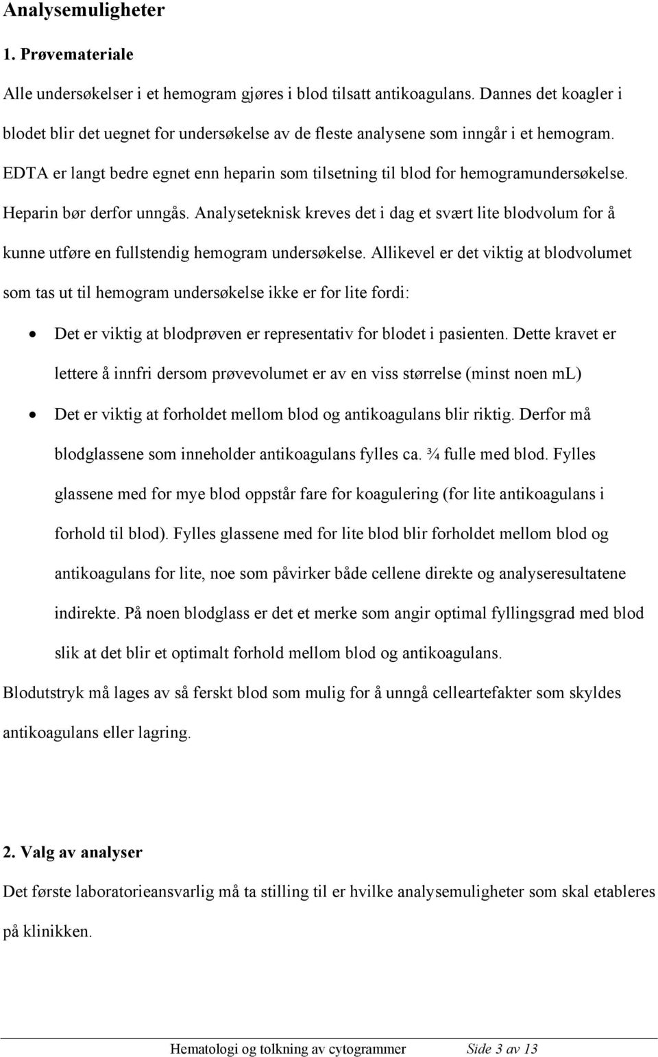 Heparin bør derfor unngås. Analyseteknisk kreves det i dag et svært lite blodvolum for å kunne utføre en fullstendig hemogram undersøkelse.