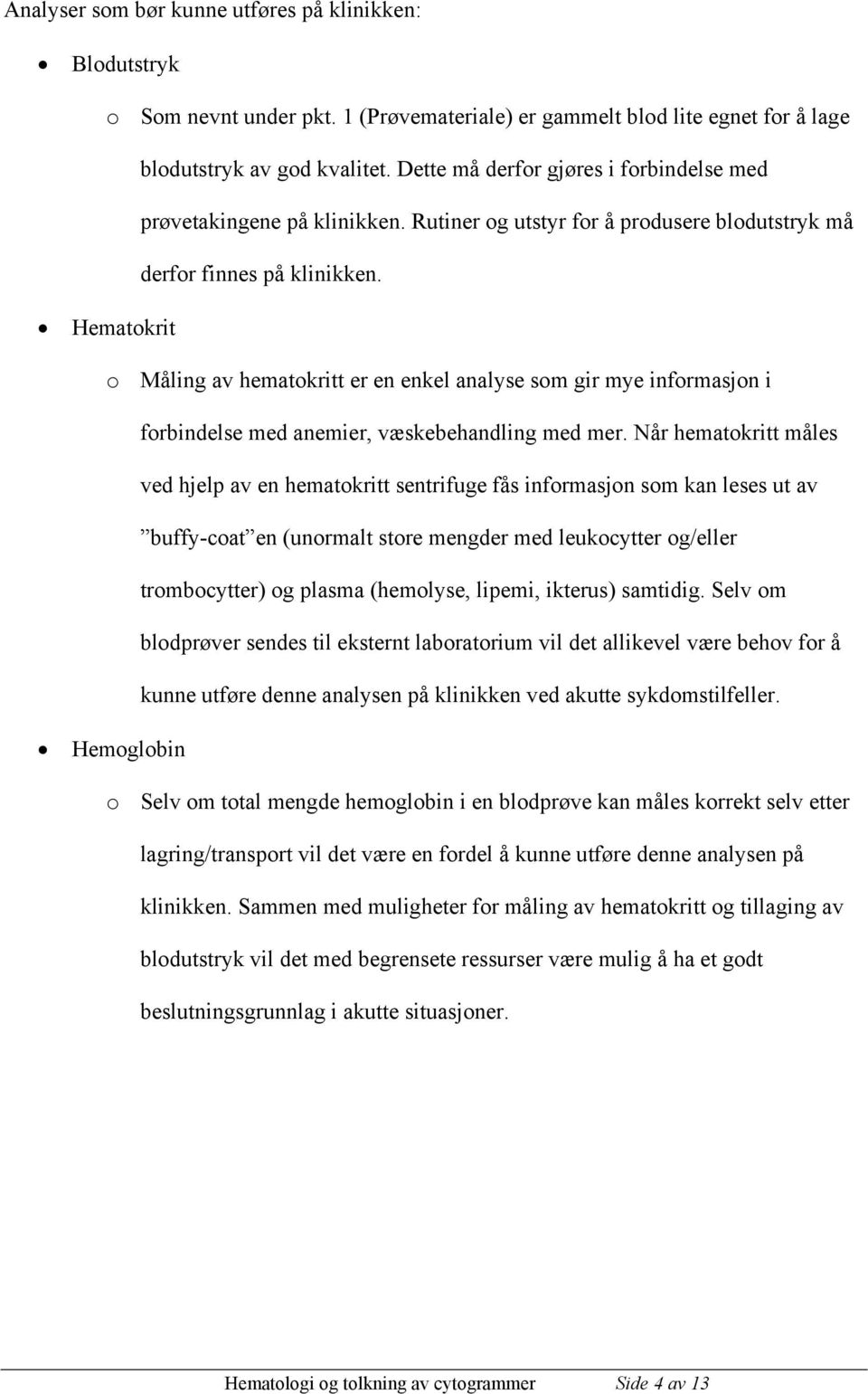 Hematokrit o Måling av hematokritt er en enkel analyse som gir mye informasjon i forbindelse med anemier, væskebehandling med mer.