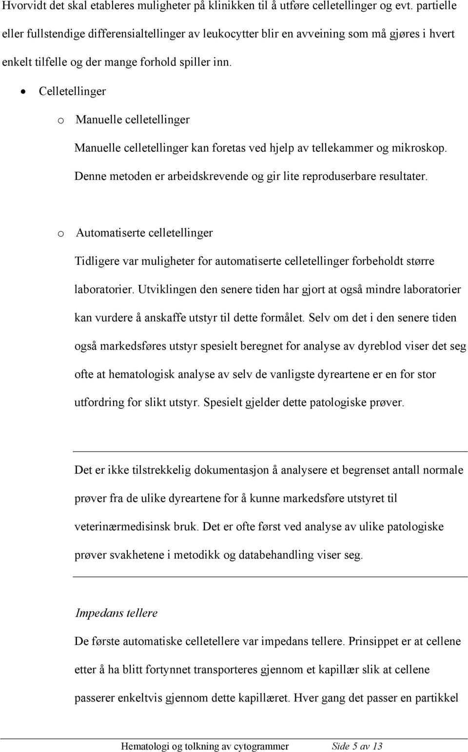 Celletellinger o Manuelle celletellinger Manuelle celletellinger kan foretas ved hjelp av tellekammer og mikroskop. Denne metoden er arbeidskrevende og gir lite reproduserbare resultater.