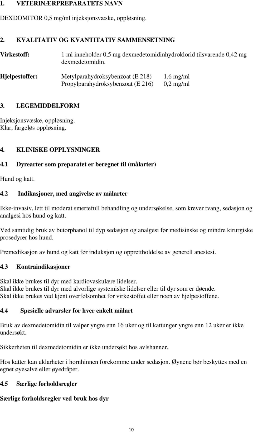 Hjelpestoffer: Metylparahydroksybenzoat (E 218) 1,6 mg/ml Propylparahydroksybenzoat (E 216) 0,2 mg/ml 3. LEGEMIDDELFORM Injeksjonsvæske, oppløsning. Klar, fargeløs oppløsning. 4.