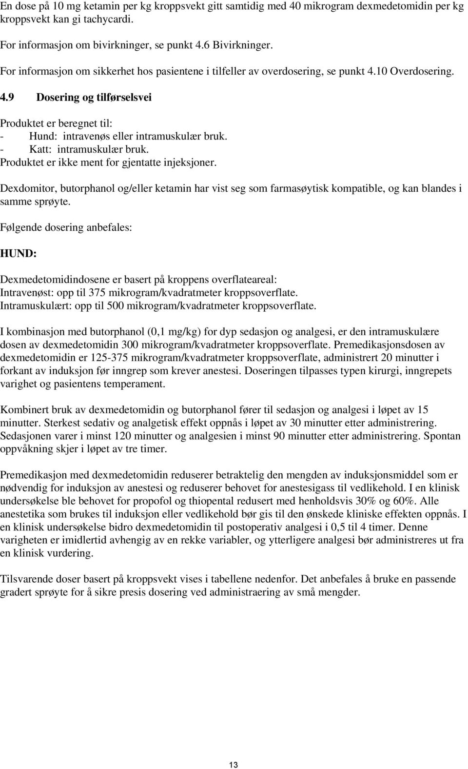 - Katt: intramuskulær bruk. Produktet er ikke ment for gjentatte injeksjoner. Dexdomitor, butorphanol og/eller ketamin har vist seg som farmasøytisk kompatible, og kan blandes i samme sprøyte.