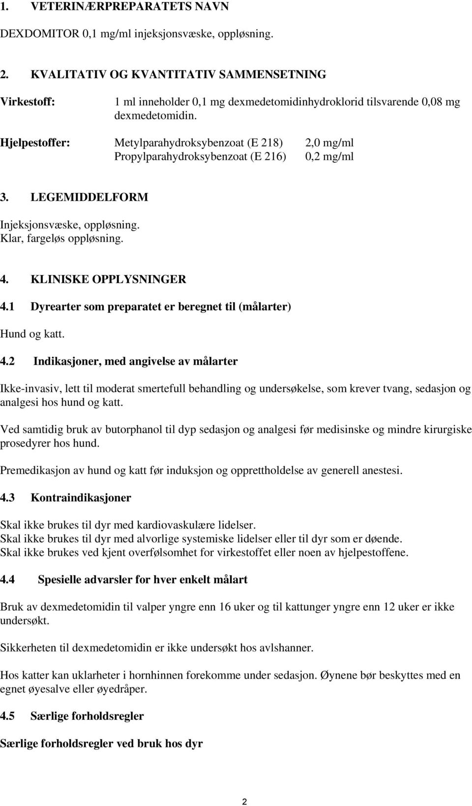 Hjelpestoffer: Metylparahydroksybenzoat (E 218) 2,0 mg/ml Propylparahydroksybenzoat (E 216) 0,2 mg/ml 3. LEGEMIDDELFORM Injeksjonsvæske, oppløsning. Klar, fargeløs oppløsning. 4.