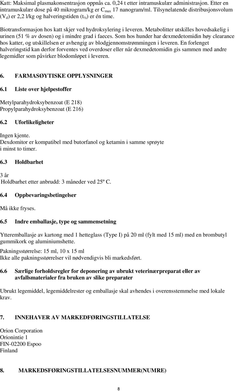 Metabolitter utskilles hovedsakelig i urinen (51 % av dosen) og i mindre grad i faeces.