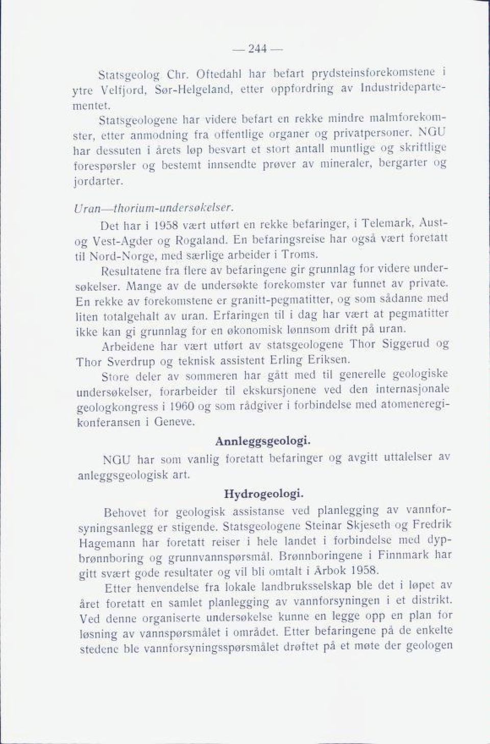 NGU har dessuten i årets løp besvart et stort antall muntlige og skriftlige forespørsler og bestemt innsendte prøver av mineraler, bergarter og jordarter. Uran thorium-undersøkelser.