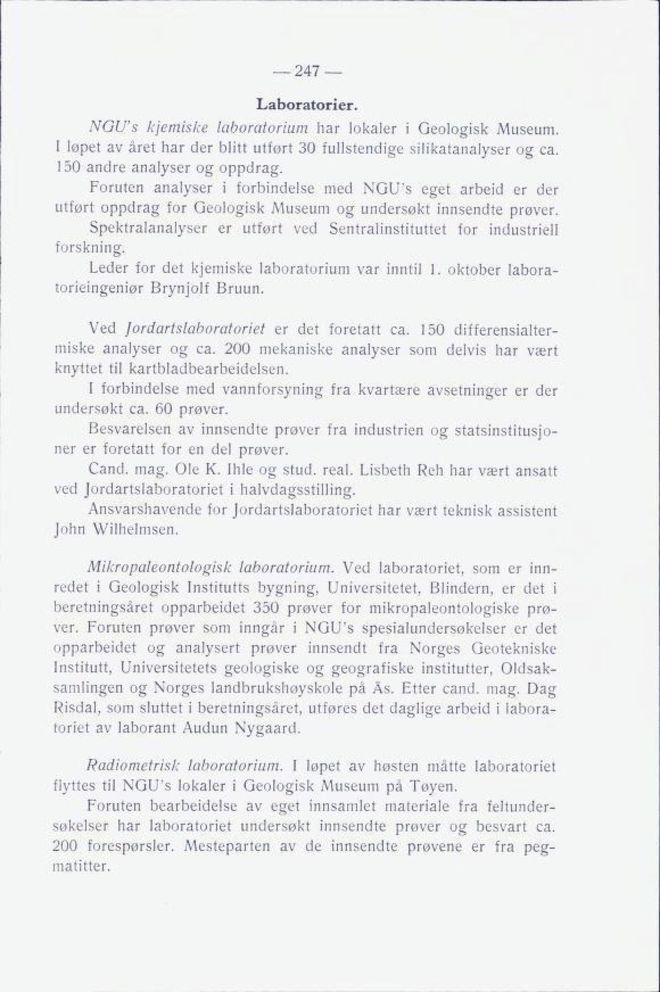 Spektralanalyser er utført ved Sentralinstituttet for industriell forskning. Leder for det kjemiske laboratorium var inntil 1. oktober labora torieingeniør Brynjolf Bruun.