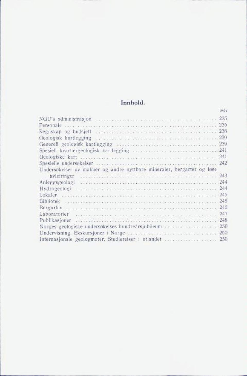 kvartærgeologisk kartlegging 241 Geologiske kart 241 Spesielle undersøkelser 242 Undersøkelser av malmer og andre nyttbare mineraler, bergarter