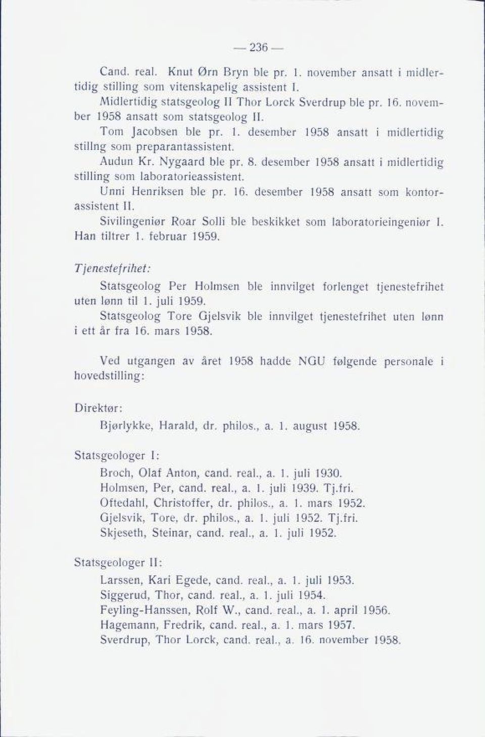 desember 1958 ansatt i midlertidig stilling som laboratorieassistent. Unni Henriksen ble pr. 16. desember 1958 ansatt som kontor assistent 11.