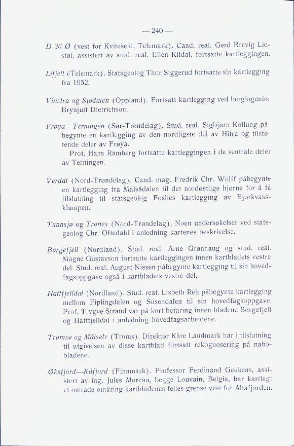 Sigbjørn Kollung på begynte en kartlegging av den nordligste del av Hitra og tilstø tende deler av Frøya. Prof. Hans Ramberg fortsatte kartleggingen i de sentrale deler av Terningen.