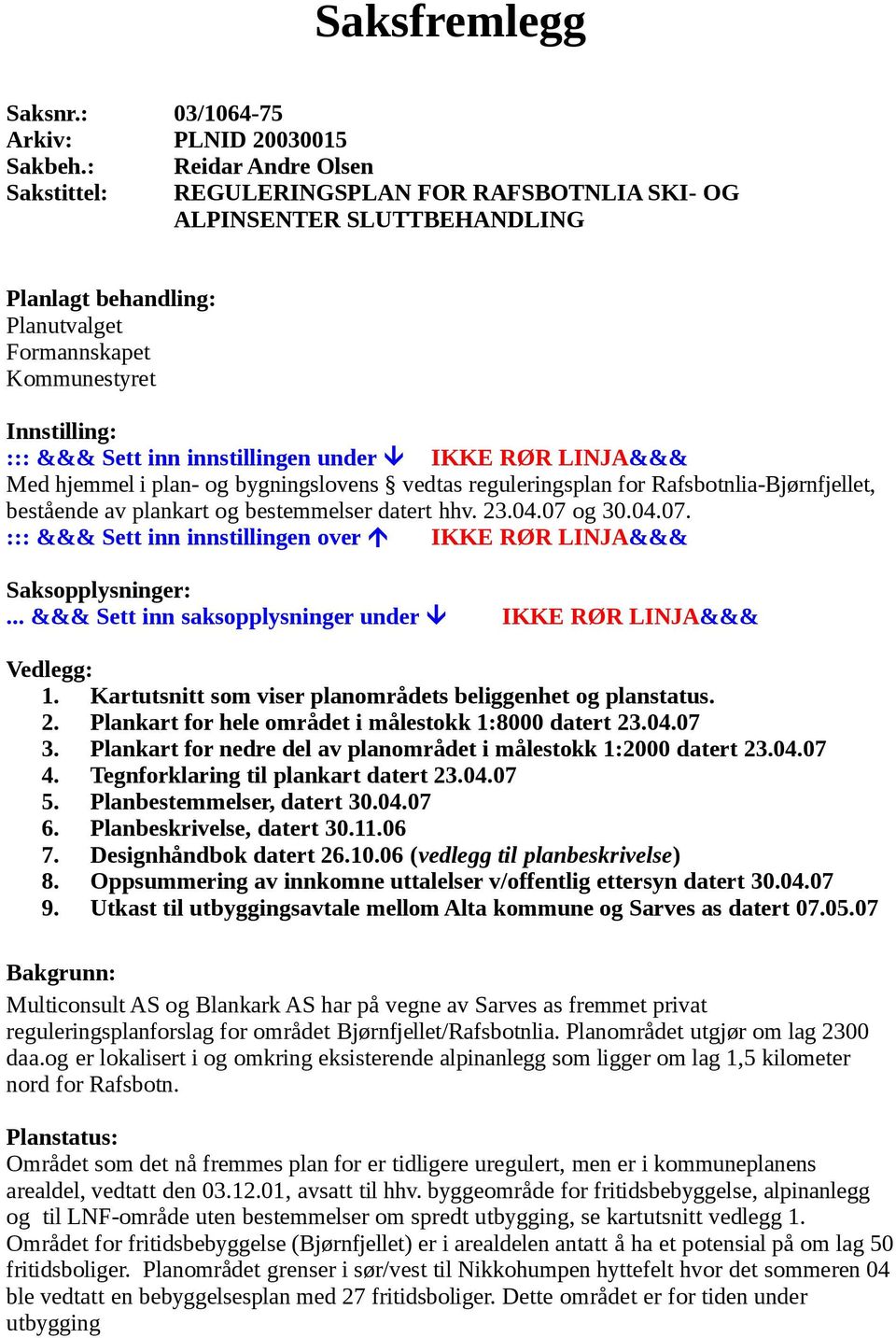 innstillingen under IKKE RØR LINJA&&& Med hjemmel i plan- og bygningslovens vedtas reguleringsplan for Rafsbotnlia-Bjørnfjellet, bestående av plankart og bestemmelser datert hhv. 23.04.07 