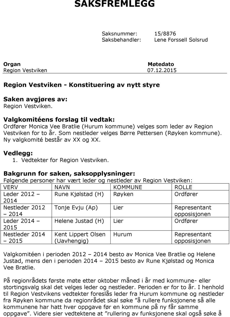 Ny valgkomité består av XX og XX. Vedlegg: 1. Vedtekter for Region Vestviken.