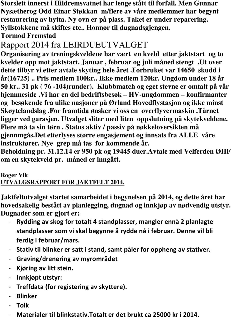 Tormod Fremstad Rapport 2014 fra LEIRDUEUTVALGET Organisering av treningskveldene har vært en kveld etter jaktstart og to kvelder opp mot jaktstart. Januar, februar og juli måned stengt.