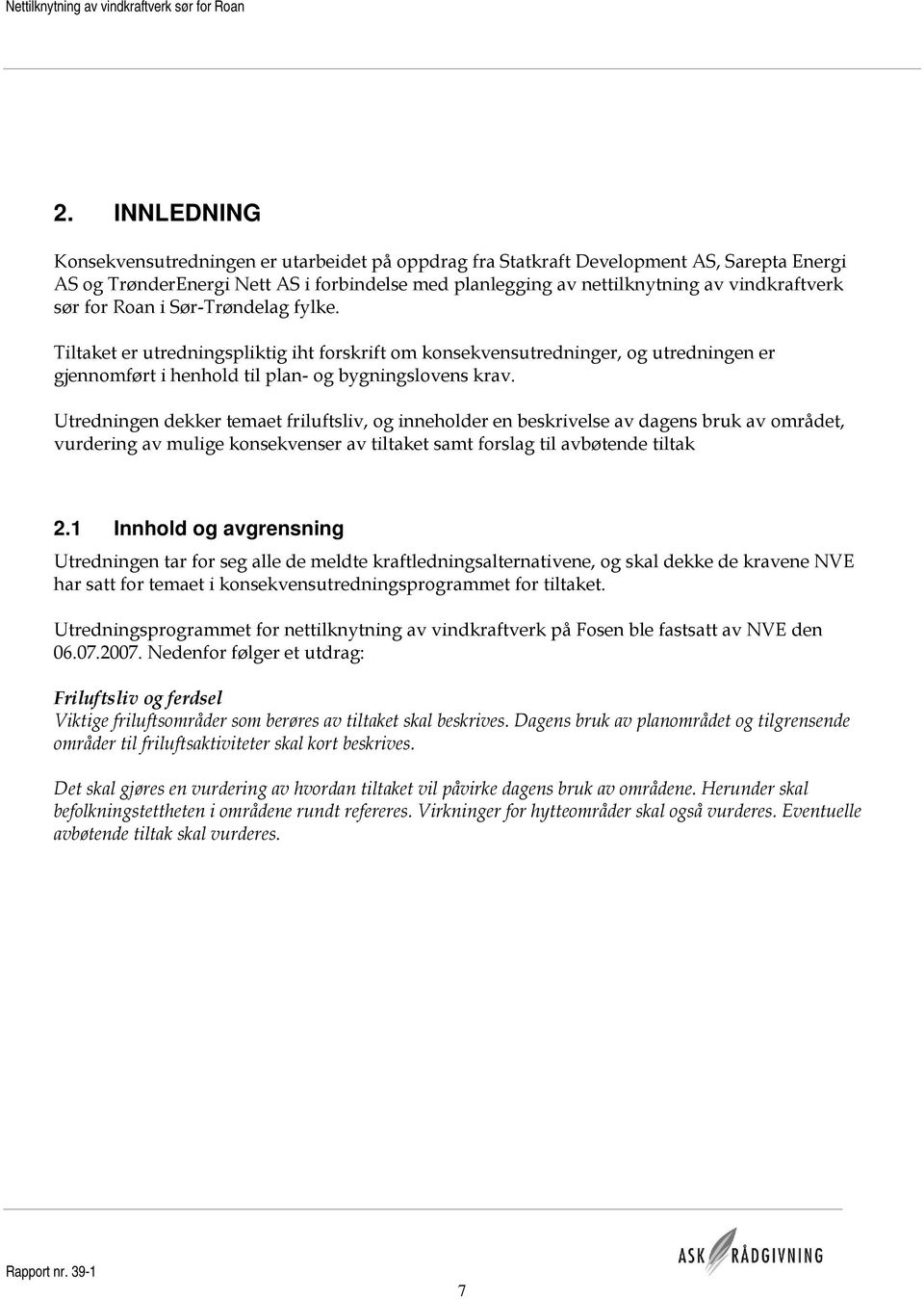 Utredningen dekker temaet friluftsliv, og inneholder en beskrivelse av dagens bruk av området, vurdering av mulige konsekvenser av tiltaket samt forslag til avbøtende tiltak 2.