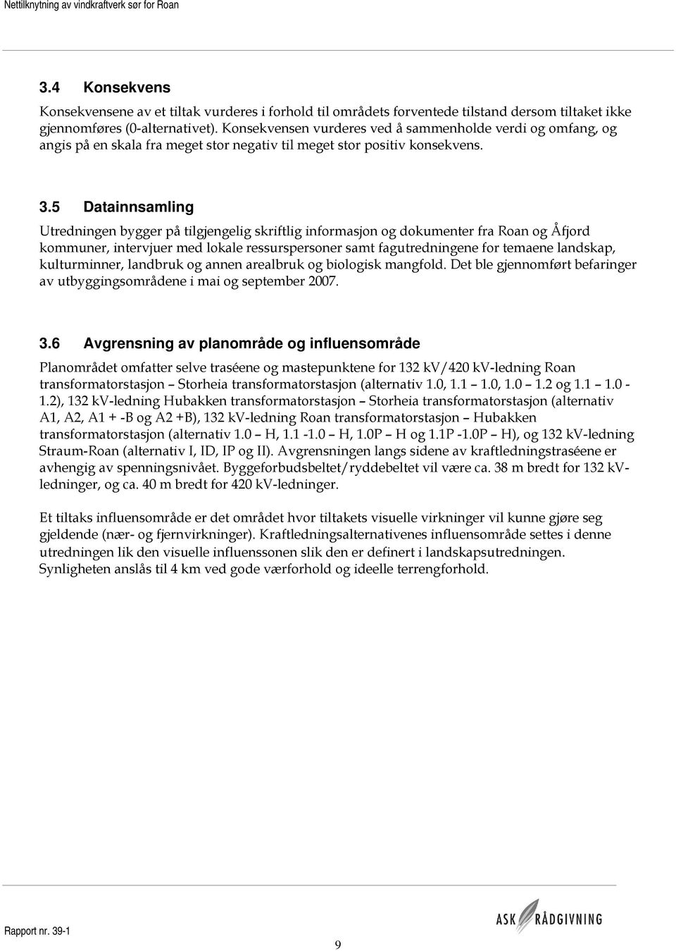 5 Datainnsamling Utredningen bygger på tilgjengelig skriftlig informasjon og dokumenter fra Roan og Åfjord kommuner, intervjuer med lokale ressurspersoner samt fagutredningene for temaene landskap,