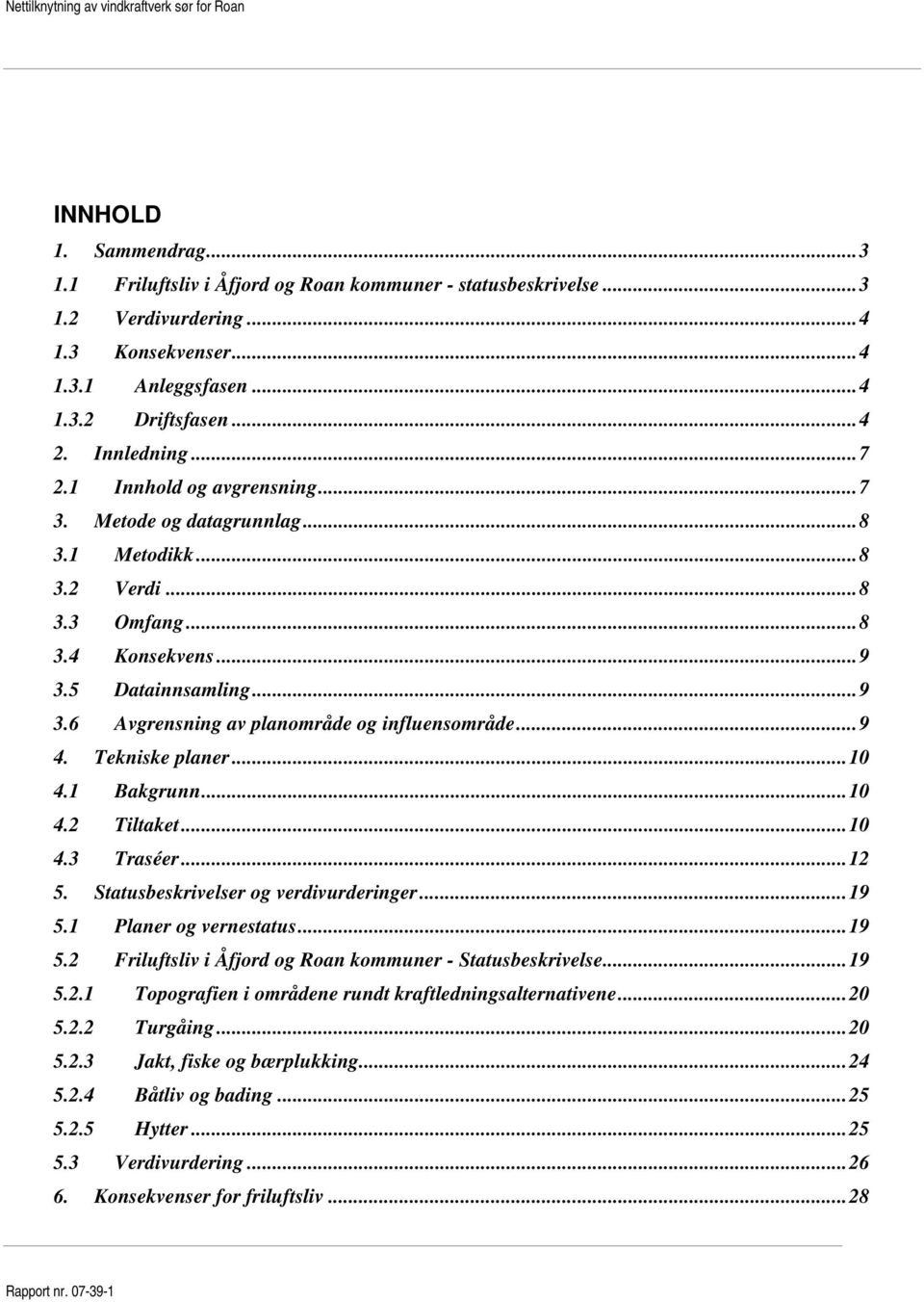 Tekniske planer...10 4.1 Bakgrunn...10 4.2 Tiltaket...10 4.3 Traséer...12 5. Statusbeskrivelser og verdivurderinger...19 5.1 Planer og vernestatus...19 5.2 Friluftsliv i Åfjord og Roan kommuner - Statusbeskrivelse.