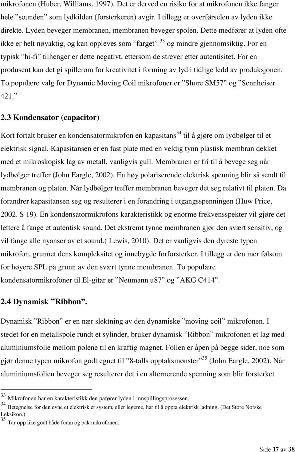 For en typisk hi-fi tilhenger er dette negativt, ettersom de strever etter autentisitet. For en produsent kan det gi spillerom for kreativitet i forming av lyd i tidlige ledd av produksjonen.