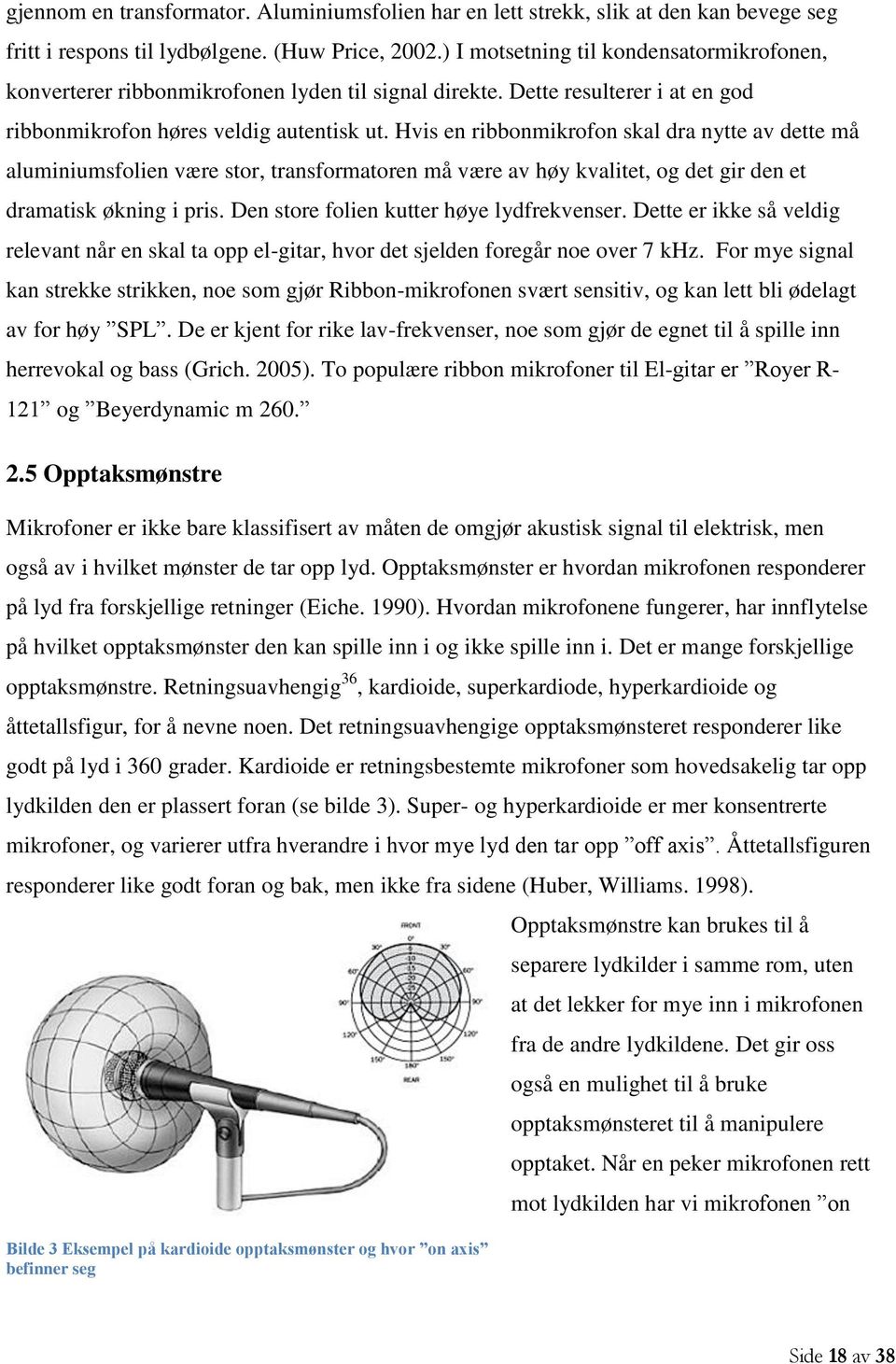 Hvis en ribbonmikrofon skal dra nytte av dette må aluminiumsfolien være stor, transformatoren må være av høy kvalitet, og det gir den et dramatisk økning i pris.