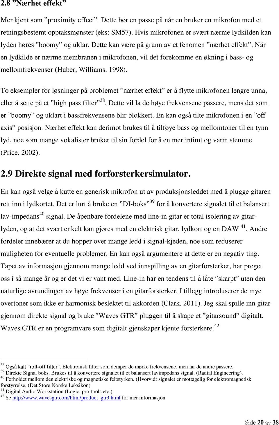 Når en lydkilde er nærme membranen i mikrofonen, vil det forekomme en økning i bass- og mellomfrekvenser (Huber, Williams. 1998).