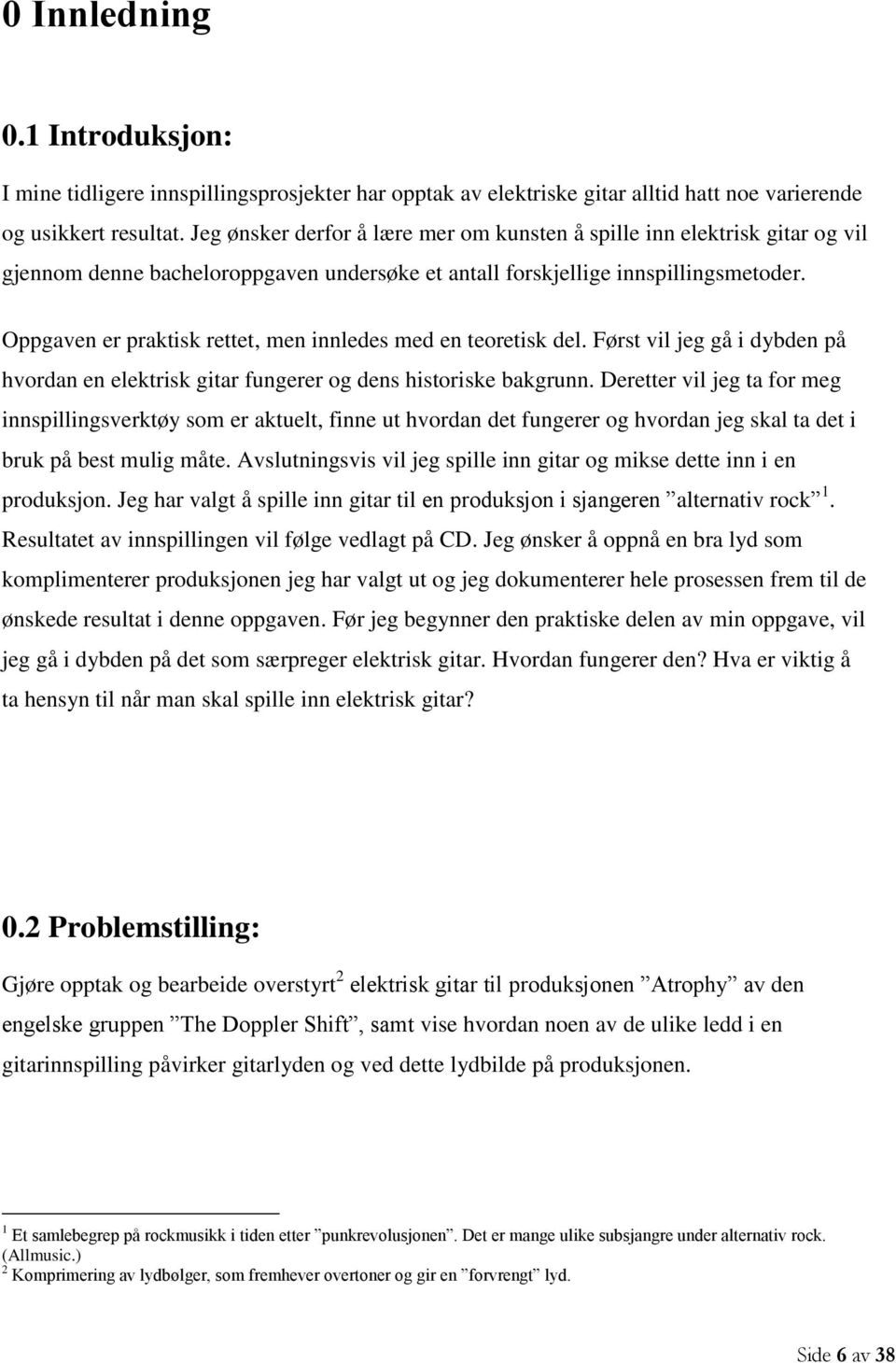 Oppgaven er praktisk rettet, men innledes med en teoretisk del. Først vil jeg gå i dybden på hvordan en elektrisk gitar fungerer og dens historiske bakgrunn.