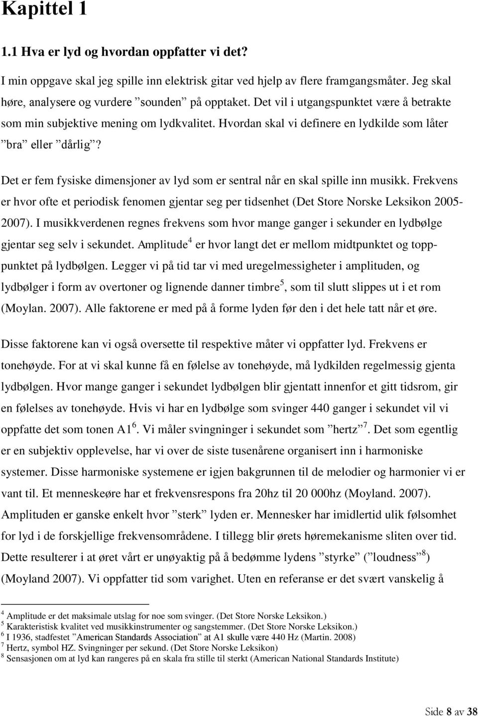 Det er fem fysiske dimensjoner av lyd som er sentral når en skal spille inn musikk. Frekvens er hvor ofte et periodisk fenomen gjentar seg per tidsenhet (Det Store Norske Leksikon 2005-2007).