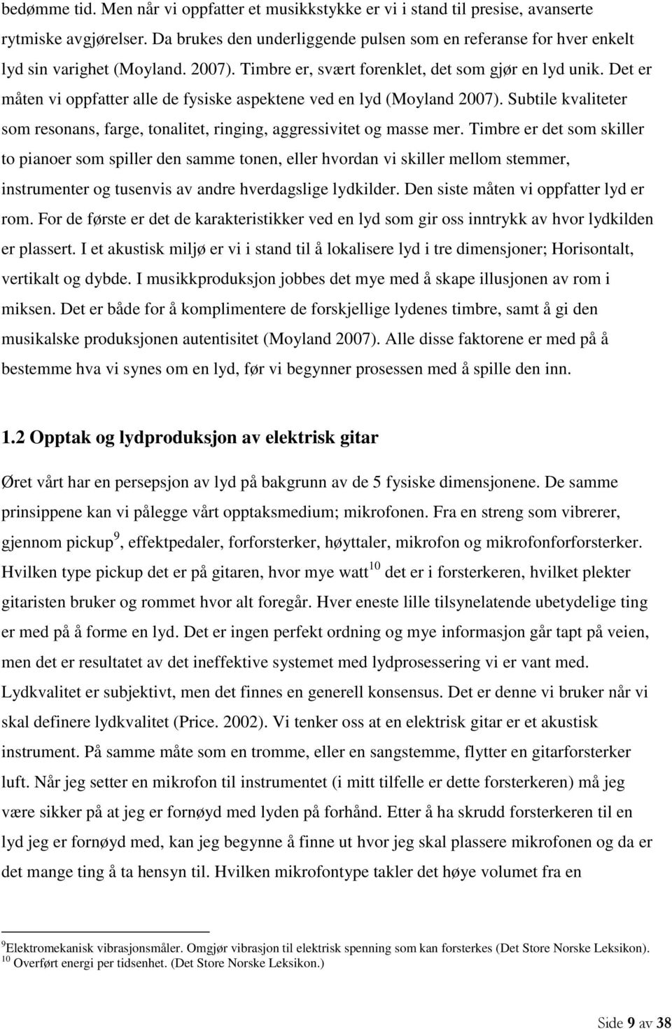 Det er måten vi oppfatter alle de fysiske aspektene ved en lyd (Moyland 2007). Subtile kvaliteter som resonans, farge, tonalitet, ringing, aggressivitet og masse mer.