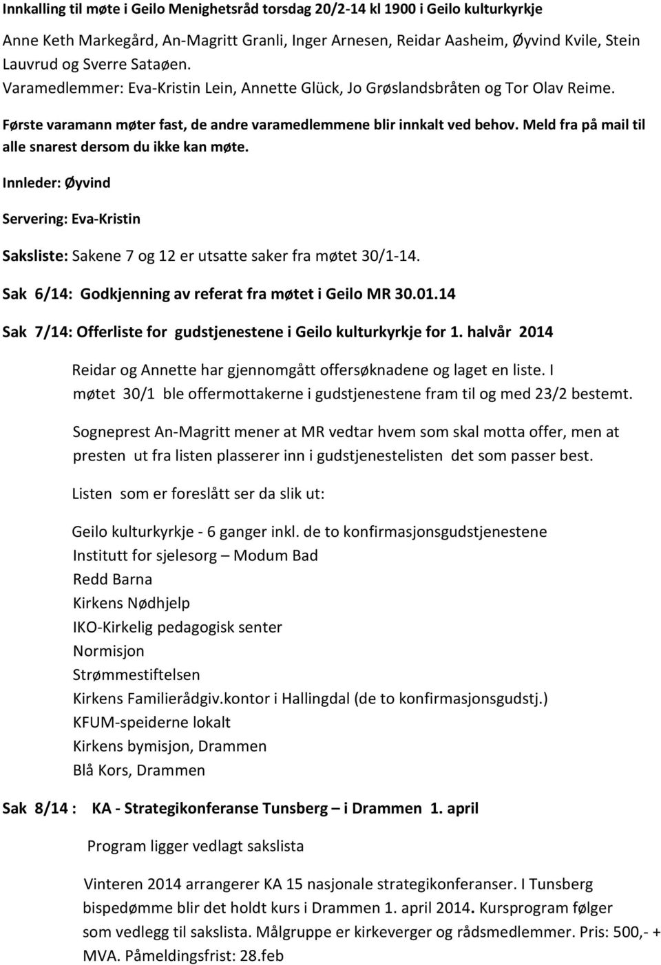 Meld fra på mail til alle snarest dersom du ikke kan møte. Innleder: Øyvind Servering: Eva-Kristin Saksliste: Sakene 7 og 12 er utsatte saker fra møtet 30/1-14.