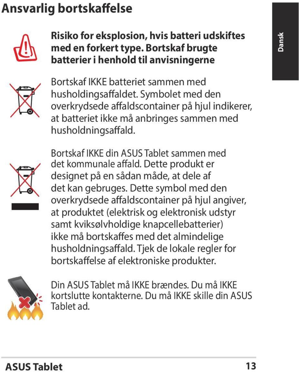 Symbolet med den overkrydsede affaldscontainer på hjul indikerer, at batteriet ikke må anbringes sammen med husholdningsaffald. Bortskaf IKKE din ASUS Tablet sammen med det kommunale affald.