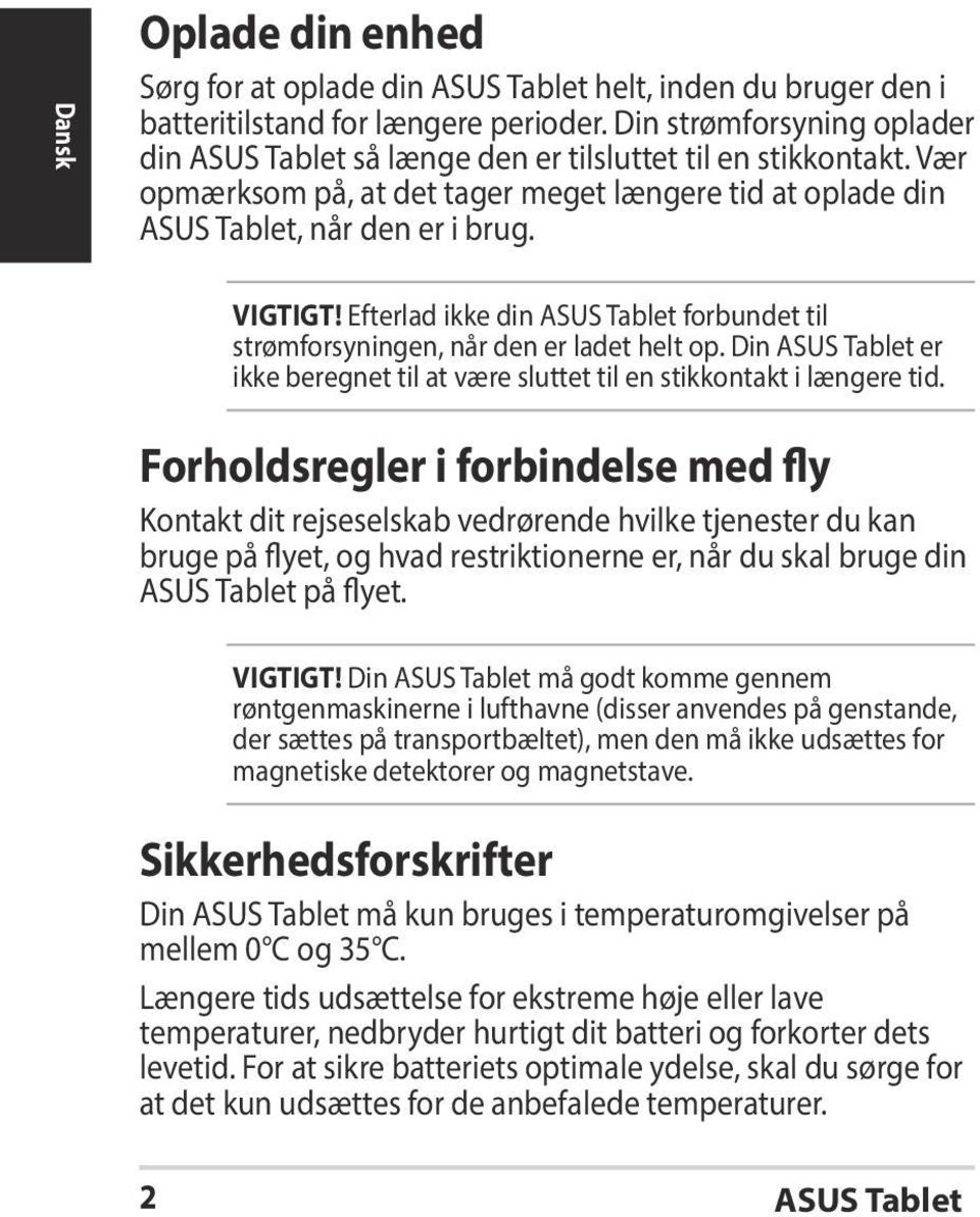 Efterlad ikke din ASUS Tablet forbundet til strømforsyningen, når den er ladet helt op. Din ASUS Tablet er ikke beregnet til at være sluttet til en stikkontakt i længere tid.