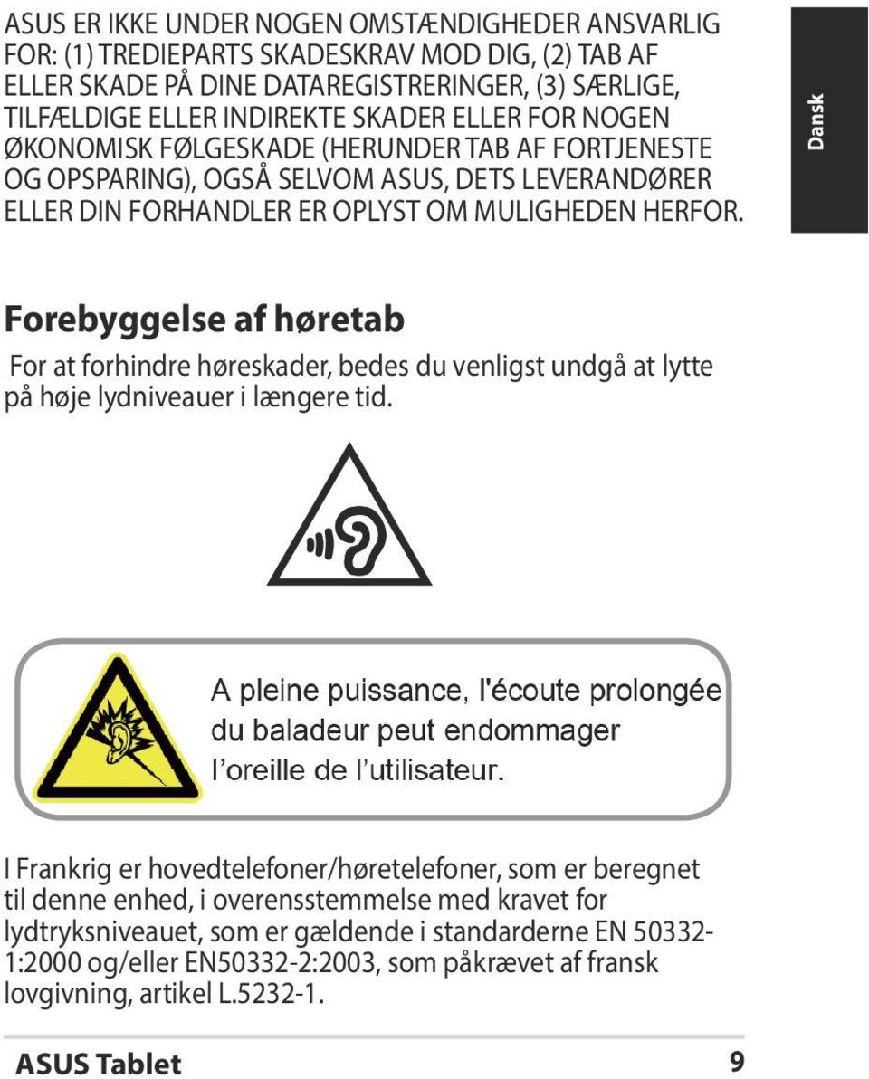 Dansk Forebyggelse af høretab For at forhindre høreskader, bedes du venligst undgå at lytte på høje lydniveauer i længere tid.