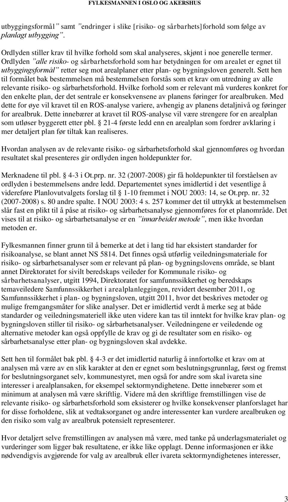 Sett hen til formålet bak bestemmelsen må bestemmelsen forstås som et krav om utredning av alle relevante risiko- og sårbarhetsforhold.