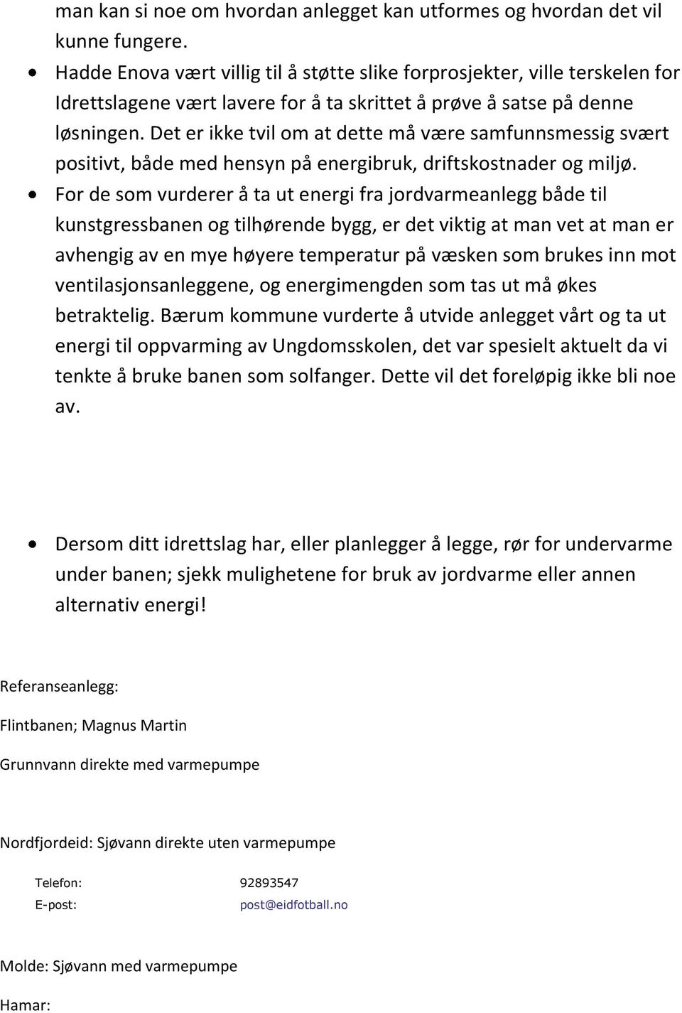 Det er ikke tvil om at dette må være samfunnsmessig svært positivt, både med hensyn på energibruk, driftskostnader og miljø.